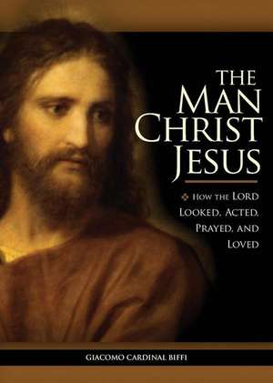 The Man Christ Jesus: How the Lord Looked, Acted, Prayed, and Loved de Giacomo Biffi