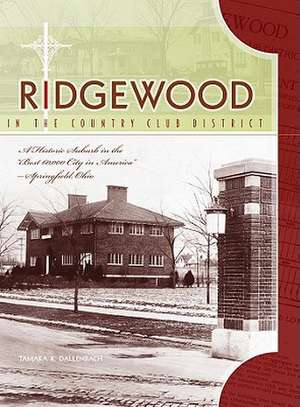 Ridgewood in the Country Club District: A Historic Suburb in the "Best 60,000 City in America" - Springfield, Ohio de Tamara K. Dallenbach