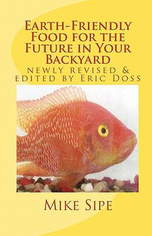 Earth-Friendly Food for the Future in Your Backyard: The Hatchery Manual for the Mike Sipe Survival System of Home-Based and Commercial Tilapia Farmin de Sipe, Mike