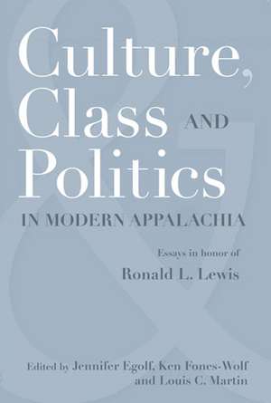 CULTURE, CLASS, AND POLITICS IN MODERN APPALACHIA: ESSAYS IN HONOR OF RONALD L. LEWIS de JENNIFER EGOLF