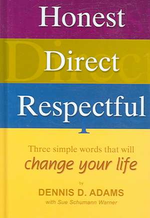 Honest Direct Respectful: Three Simple Words That Will Change Your Life de Dennis D. Adams