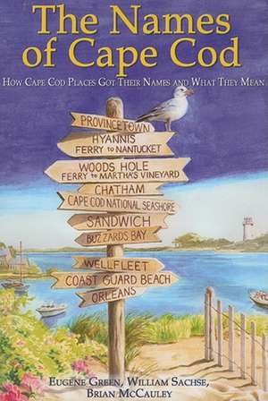 The Names of Cape Cod: How Cape Cod Places Got Their Names and What They Mean de Eugene Green