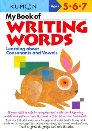 My Book of Writing Words: Learning about Consonants and Vowels De la 6 ani de Kumon Publishing