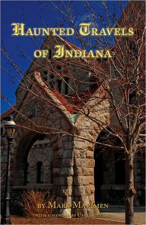 Haunted Travels of Indiana: History, Mystery & Haunting de Mark Marimen