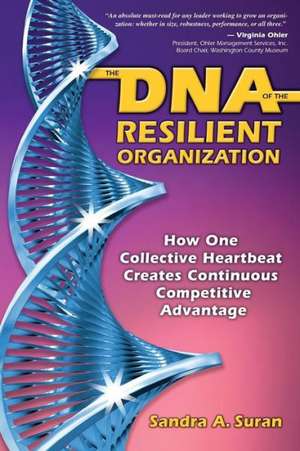 The DNA of the Resilient Organization: How One Collective Heartbeat Creates Continuous Competitive Advantage de Suran, Sandra a.