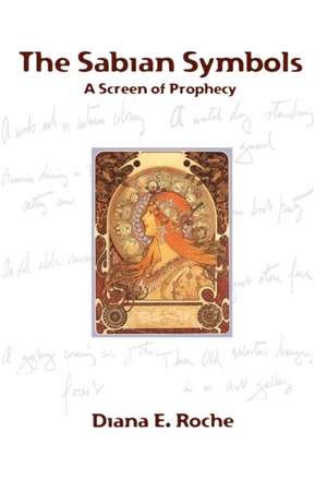 The Sabian Symbols: A Screen of Prophecy de Diana E. Roche