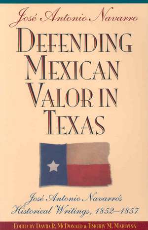 Defending Mexican Valor in Texas: Jose Antonio Navarro's Historical Writings, 1853--1857 de Jose A. Navarro