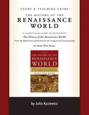 Study and Teaching Guide: The History of the Ren – A curriculum guide to accompany The History of the Renaissance World de Julia Kaziewicz