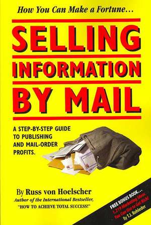 Selling Information by Mail: A Step-By-Step Guide to Publishing and Mail-Order Profits de Russ Von Hoelscher