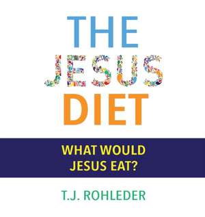 The Jesus Diet de T J Rohleder