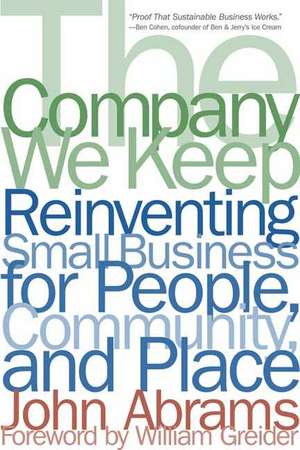 The Company We Keep: Reinventing Small Business for People, Community, And Place de John Abrams