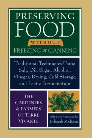 Preserving Food Without Freezing or Canning: Old World Techniques and Recipes de The Gardeners and Farmers of Centre Terre Vivante