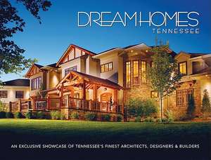 Dream Homes Tennessee: An Exclusive Showcase of Tennessee's Finest Architects, Designers & Builders de Panache Partners LLC