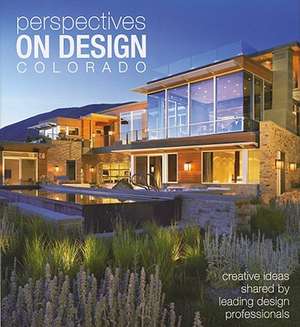 Perspectives on Design Colorado: Creative Ideas Shared by Leading Design Professionals de Panache Partners LLC