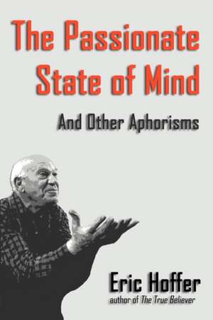 The Passionate State of Mind: And Other Aphorisms de Eric Hoffer