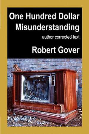 One Hundred Dollar Misunderstanding: Author Corrected Text de Robert Gover