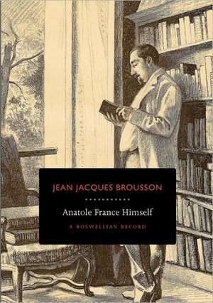 Anatole France Himself: A Boswellian Record de Jean Jacques Brousson