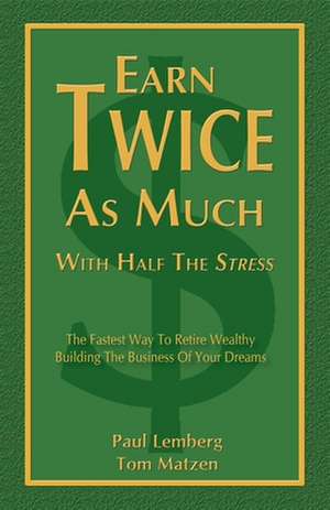 Earn Twice as Much with Half the Stress de Paul Lemberg