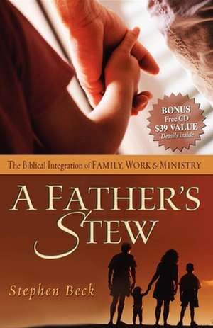 A Father's Stew: The Biblical Integration of Family, Work & Ministry de Stephen Beck