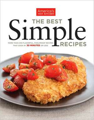 The Best Simple Recipes: More Than 200 Flavorful, Foolproof Recipes That Cook in 30 Minutes or Less de America'S Test Kitchen