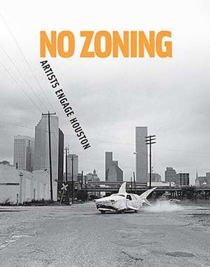 No Zoning: Artists Engage Houston de Toby Kamps