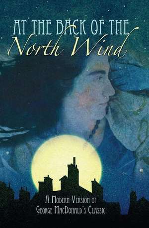 At the Back of the North Wind: A Modern Version of George MacDonald's Classic de Sheila Stewart