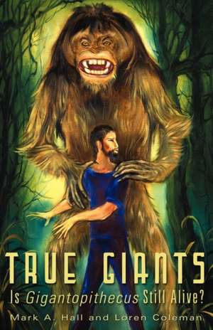 True Giants: Is Gigantopithecus Still Alive? de Mark A. Hall