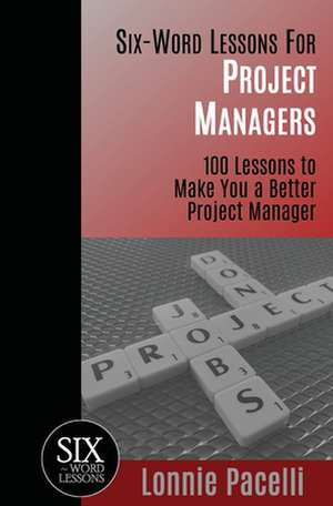 Six-Word Lessons for Project Managers: 100 Six-Word Lessons to Make You a Better Project Manager de Lonnie Pacelli