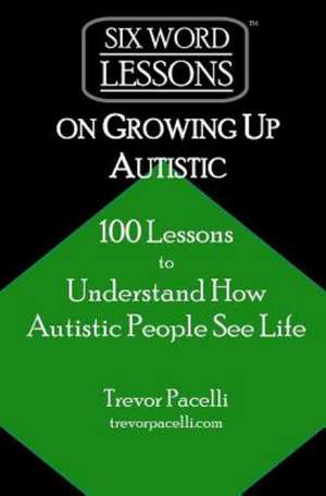 Six-Word Lessons on Growing Up Autistic: 100 Lessons to Understand How Autistic People See Life