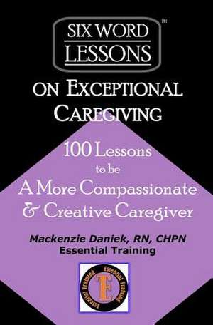 Six-Word Lessons on Exceptional Caregiving de Daniek, MacKenzie