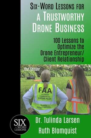 Six-Word Lessons for a Trustworthy Drone Business: 100 Lessons to Optimize the Drone Entrepreneur/Client Relationship de Ruth Blomquist