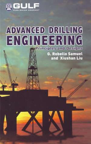 Advanced Drilling Engineering: Principles and Designs de G. Robello Samuel