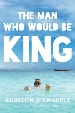 The Man Who Would Be King de Addison J Chapple