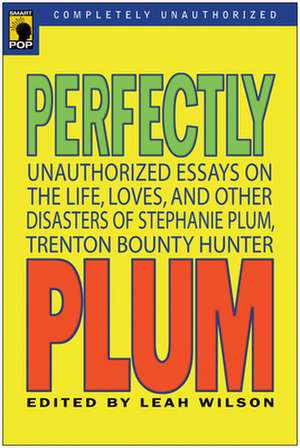 Perfectly Plum: Unauthorized Essays On the Life, Loves And Other Disasters of Stephanie Plum, Trenton Bounty Hunter de Leah Wilson