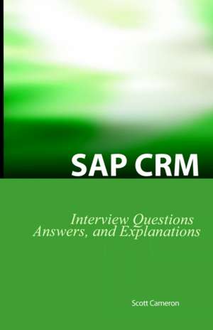 SAP Crm Interview Questions, Answers, and Explanations: SAP Customer Relationship Management Certification Review de Scott Cameron