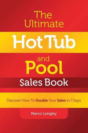 The Ultimate Hot Tub and Pool $Ales Book: Discover How to Double Your $Ales in 7 Days de Marco Longley