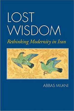 Lost Wisdom: Rethinking Modernity in Iran de Abbas Milani