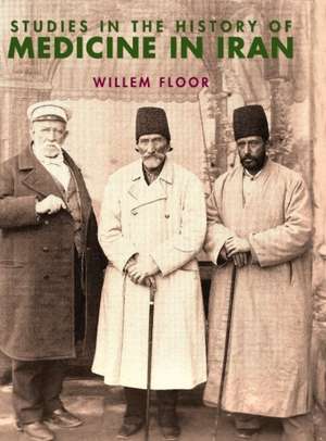 Studies in the History of Medicine in Iran de Willem M. Floor