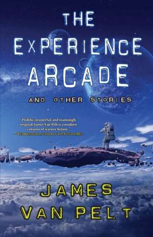 The Experience Arcade and Other Stories de James Van Pelt