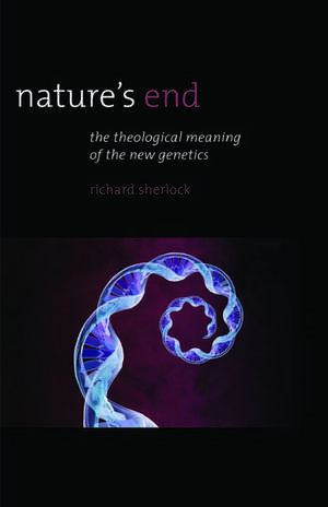 Nature's End: The Theological Meaning of the New Genetics de Prof. Richard Sherlock