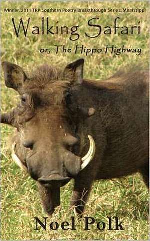 Walking Safari: Or, the Hippo Highway and Other Poems de Noel Polk