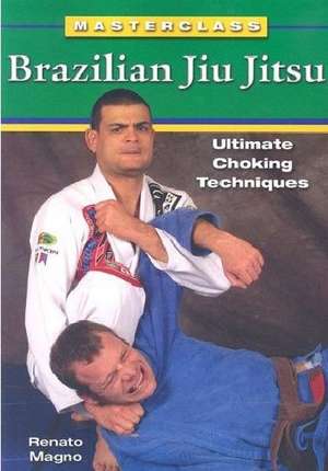 Brazilian Jiu Jitsu Ultimate Choking Techniques de Renato Magno