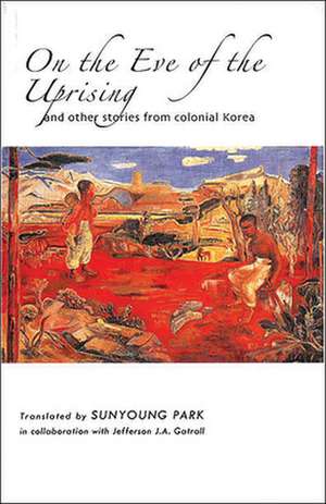 On the Eve of the Uprising and Other Stories from Colonial Korea de Sun Young Park