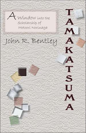 Tamakatsuma – A Window into the Scholarship of Motoori Norinaga de John R. Bentley