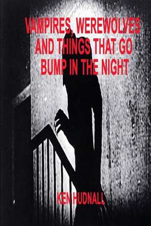 Vampires, Werewolves and Things That Go Bump in the Night de Ken Hudnall