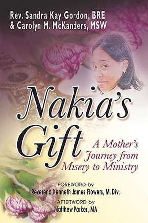 Nakia's Gift: A Mother's Journey from Misery to Ministry de Sandra Kay Gordan