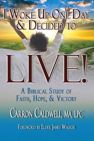 I Woke Up One Day & Decided to LIVE! de Carron Caldwell