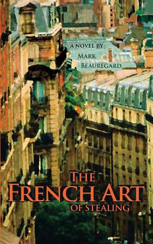 The French Art of Stealing de Mark Beauregard