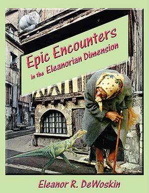 Epic Encounters in the Eleanorian Dimension de Eleanor Ritchie DeWoskin