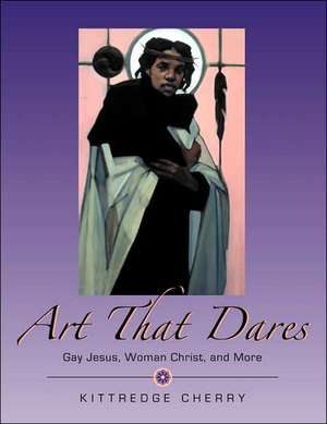 Art That Dares: Gay Jesus, Woman Christ, and More de Kittredge Cherry